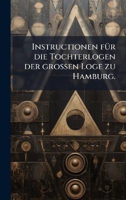 Instructionen fÃ1/4r die Tochterlogen der groÃen Loge zu Hamburg. - Anonymous - cover
