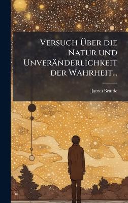Versuch Ãber die Natur und Unveränderlichkeit der Wahrheit... - James Beattie - cover