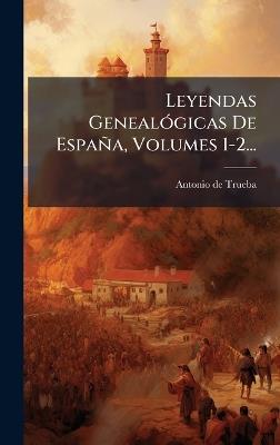 Leyendas GenealÃ3gicas De España, Volumes 1-2... - Antonio De Trueba - cover