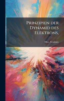 Prinzipien der Dynamid des Elektrons, - Max Abraham - cover