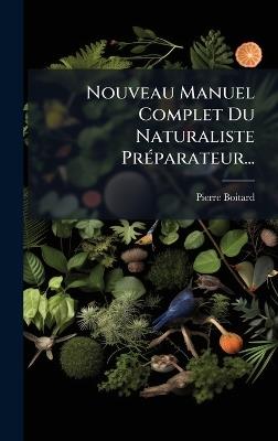 Nouveau Manuel Complet Du Naturaliste PrÃ(c)parateur... - Pierre Boitard - cover