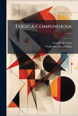 Logica Compendiosa ...... - Gerard De Vries,Wolferdus Senguerdius - cover