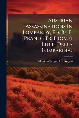 Austrian Assassinations In Lombardy, Ed. By F. Prandi. Tr. From (i Lutti Della Lombardia) - cover
