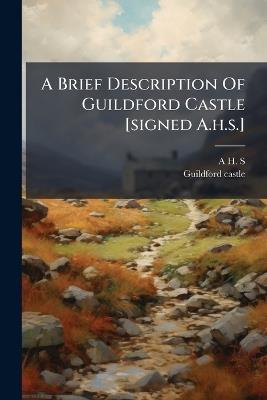 A Brief Description Of Guildford Castle [signed A.h.s.] - A H S,Guildford Castle - cover