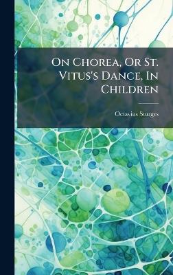On Chorea, Or St. Vitus's Dance, In Children - Octavius Sturges - cover
