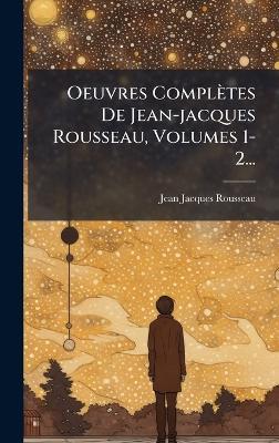 Oeuvres Complètes De Jean-jacques Rousseau, Volumes 1-2... - Jean-Jacques Rousseau - cover