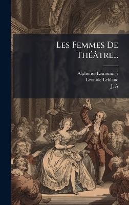 Les Femmes De ThÃ(c)âtre... - Alphonse Lemonnier,Lã(c)Onide LeBlanc,J A - cover