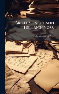 Briefe von Johann Heinrich VoÃ. - Johann Heinrich Voss - cover