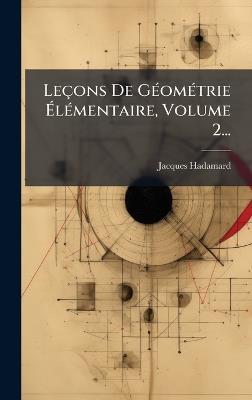 Leçons De GÃ(c)omÃ(c)trie ÃlÃ(c)mentaire, Volume 2... - Jacques Hadamard - cover