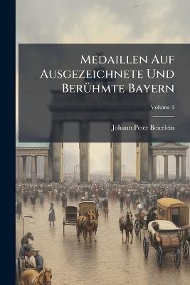 Medaillen Auf Ausgezeichnete Und BerÃ1/4hmte Bayern - Johann Peter Beierlein - cover
