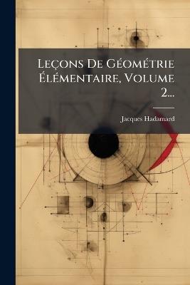 Leçons De GÃ(c)omÃ(c)trie ÃlÃ(c)mentaire, Volume 2... - Jacques Hadamard - cover