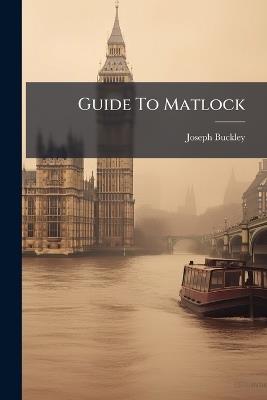 Guide To Matlock - Joseph Buckley (Publisher ) - cover