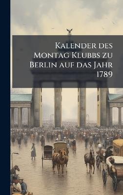 Kalender des Montag Klubbs zu Berlin auf das Jahr 1789 - Anonymous - cover