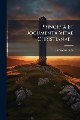 Principia Et Documenta Vitae Christianae... - Giovanni Bona - cover
