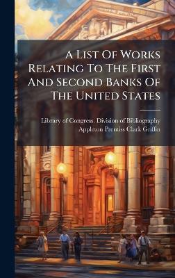 A List Of Works Relating To The First And Second Banks Of The United States - cover