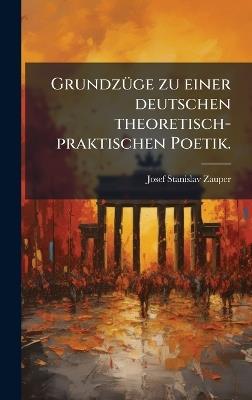 GrundzÃ1/4ge zu einer deutschen theoretisch-praktischen Poetik. - Josef Stanislav Zauper - cover