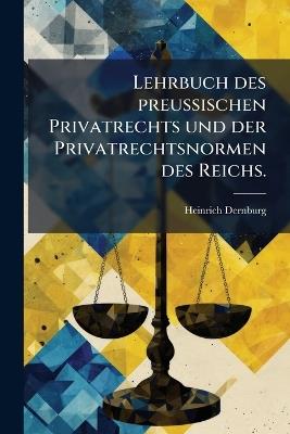Lehrbuch des preuÃischen Privatrechts und der Privatrechtsnormen des Reichs. - Heinrich Dernburg - cover