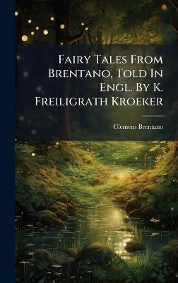 Fairy Tales From Brentano, Told In Engl. By K. Freiligrath Kroeker - Clemens Brentano - cover