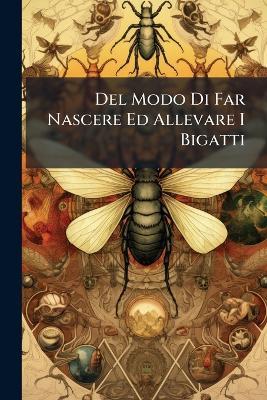Del Modo Di Far Nascere Ed Allevare I Bigatti - Anonymous - cover