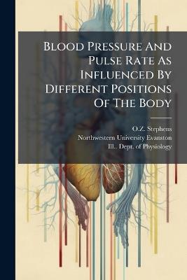 Blood Pressure And Pulse Rate As Influenced By Different Positions Of The Body - O Z Stephens - cover