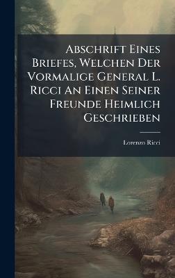 Abschrift Eines Briefes, Welchen Der Vormalige General L. Ricci An Einen Seiner Freunde Heimlich Geschrieben - Lorenzo Ricci - cover