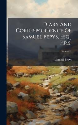 Diary And Correspondence Of Samuel Pepys, Esq., F.r.s. - Samuel Pepys - cover