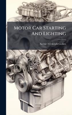 Motor Car Starting And Lighting - Archie Frederick Collins - cover