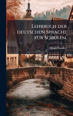 Lehrbuch der deutschen Sprache fÃ1/4r Schulen. - Daniel Sanders - cover