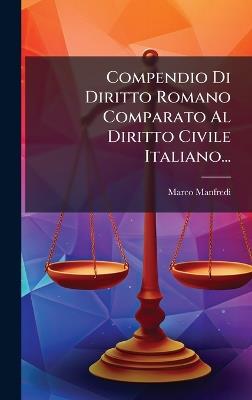 Compendio Di Diritto Romano Comparato Al Diritto Civile Italiano... - Marco Manfredi - cover