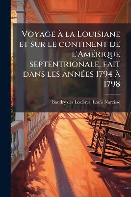 Voyage Ã la Louisiane et sur le continent de l'AmÃ(c)rique septentrionale, fait dans les annÃ(c)es 1794 Ã 1798 - cover