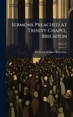 Sermons Preached At Trinity Chapel, Brighton - Frederick William Robertson - cover