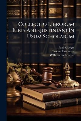 Collectio Librorum Juris Antejustiniani In Usum Scholarum - Paul Krueger,Teodor Mommsen,Wilhelm Studemund - cover