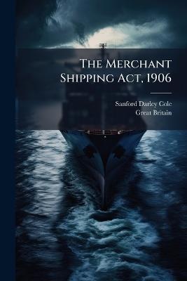 The Merchant Shipping Act, 1906 - Sanford Darley Cole,Great Britain - cover