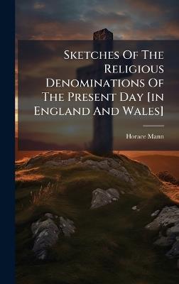Sketches Of The Religious Denominations Of The Present Day [in England And Wales] - Horace Mann - cover