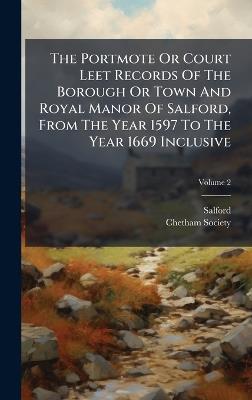 The Portmote Or Court Leet Records Of The Borough Or Town And Royal Manor Of Salford, From The Year 1597 To The Year 1669 Inclusive - Salford (England),Chetham Society - cover