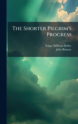 The Shorter Pilgrim's Progress - Edgar Stillman Kelley,John Bunyan - cover
