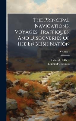 The Principal Navigations, Voyages, Traffiques, And Discoveries Of The English Nation - Richard Hakluyt,Edmund Goldsmid - cover