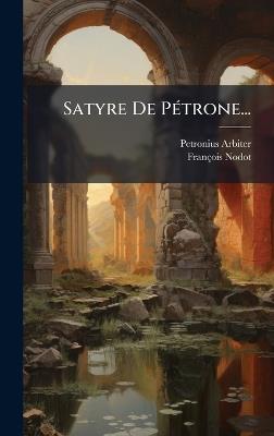 Satyre De PÃ(c)trone... - Petronius Arbiter,François Nodot - cover