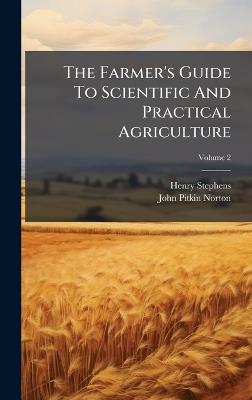 The Farmer's Guide To Scientific And Practical Agriculture - Henry Stephens - cover
