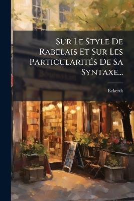 Sur Le Style De Rabelais Et Sur Les ParticularitÃ(c)s De Sa Syntaxe... - cover