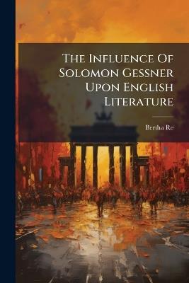 The Influence Of Solomon Gessner Upon English Literature - Bertha Reed - cover