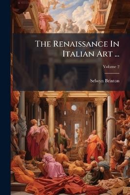 The Renaissance In Italian Art ... - Selwyn Brinton - cover