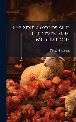 The Seven Words And The Seven Sins, Meditations - Robert Patterson - cover