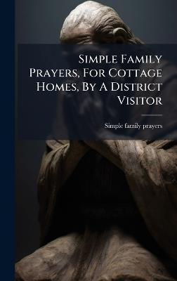 Simple Family Prayers, For Cottage Homes, By A District Visitor - Simple Family Prayers - cover
