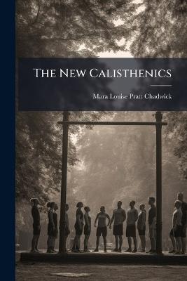 The New Calisthenics - Mara Louise Pratt-Chadwick - cover