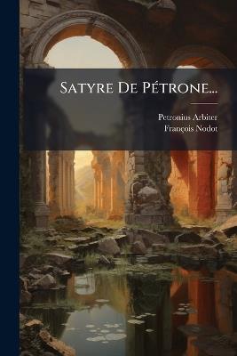 Satyre De PÃ(c)trone... - Petronius Arbiter,François Nodot - cover