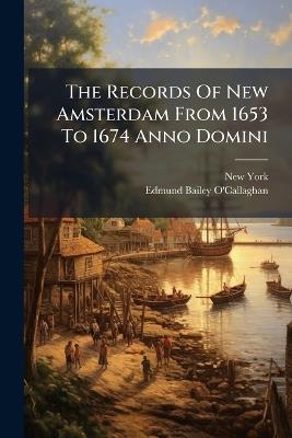 The Records Of New Amsterdam From 1653 To 1674 Anno Domini - New York (N y ) - cover