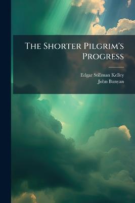 The Shorter Pilgrim's Progress - Edgar Stillman Kelley,John Bunyan - cover