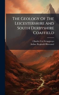 The Geology Of The Leicestershire And South Derbyshire Coaffield - Charles Fox-Strangways - cover