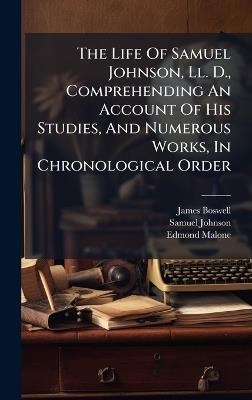 The Life Of Samuel Johnson, Ll. D., Comprehending An Account Of His Studies, And Numerous Works, In Chronological Order - James Boswell,Samuel Johnson,Edmond Malone - cover